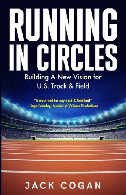 Running in Circles: Building a New Vision for U.S. Track & Field by Jack Cogan