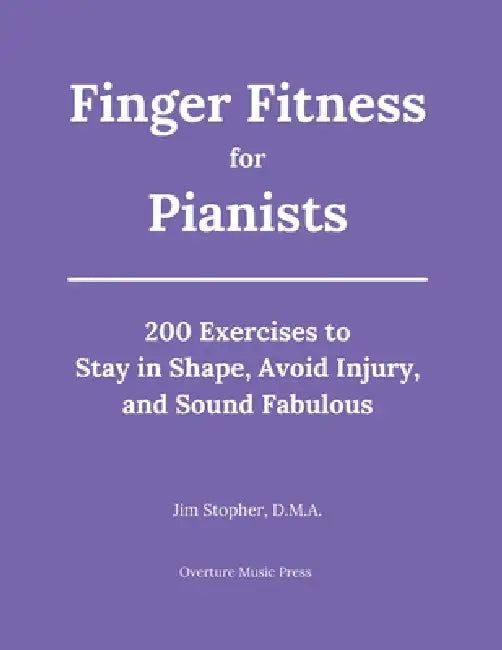 Finger Fitness for Pianists: 200 Exercises to Stay in Shape, Avoid Injury, and Sound Fabulous by Jim Stopher