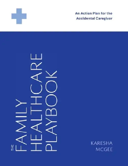 The Family Healthcare Playbook: An Action Plan for the Accidental Caregiver by Karesha McGee