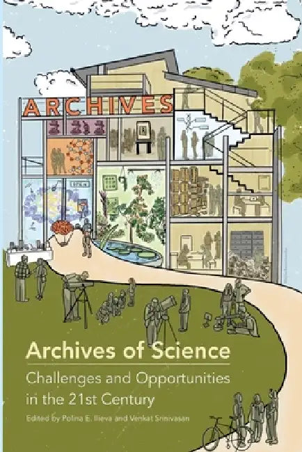 Archives of Science: Challenges and Opportunities in the 21st Century by Polina E. Ilieva, Venkat Srinivasan