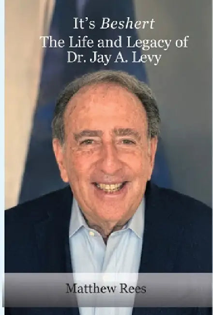 It's Beshert: The Life and Legacy of Dr. Jay A. Levy by Matthew Rees
