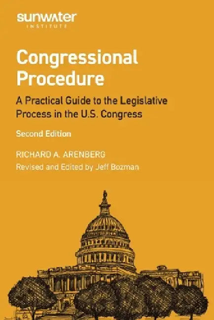 Congressional Procedure: A Practical Guide to the Legislative Process in the U.S. Congress by Jeff Bozman, Richard Arenberg