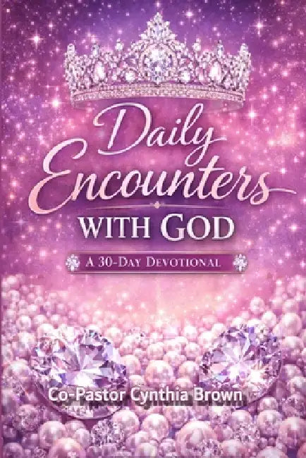Daily Encounters With God: A 30-Day Devotional by Co-Pastor Cynthia Brown