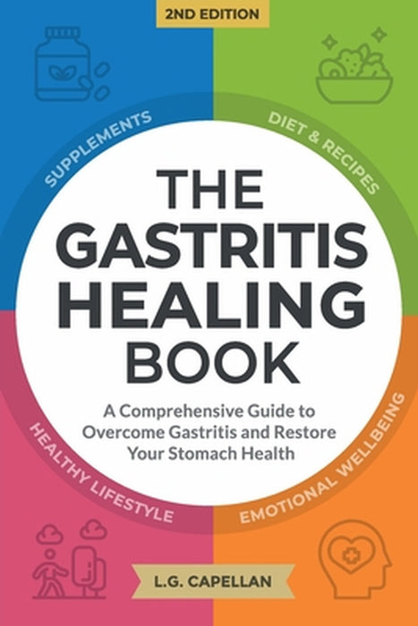 The Gastritis Healing Book: A Comprehensive Guide to Overcome Gastritis and Restore Your Stomach Health by L. G. Capellan
