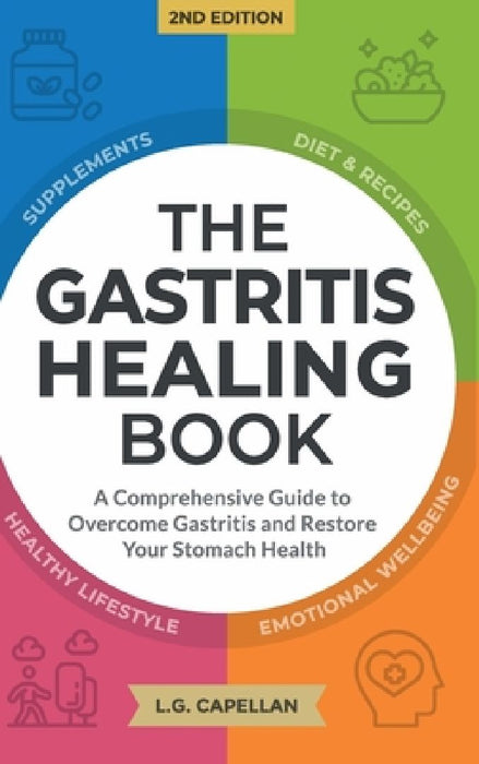 The Gastritis Healing Book: A Comprehensive Guide to Overcome Gastritis and Restore Your Stomach Health by L. G. Capellan