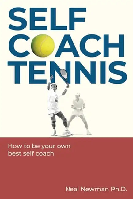Self Coach Tennis: How To Be Your Own Best Self Coach by Neal Newman