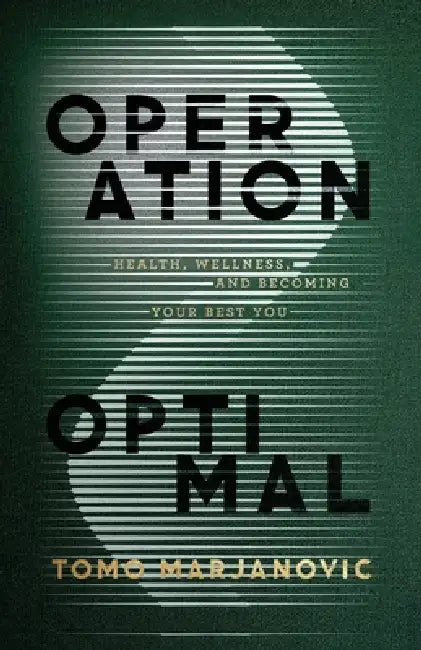 Operation Optimal: Health, Wellness, & Becoming Your Best You by Tomo Marjanovic