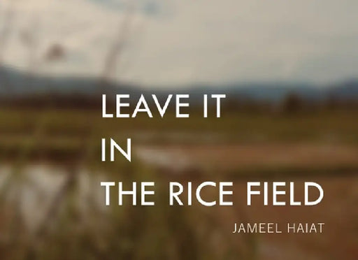 Leave It in the Rice Field by Jameel Haiat