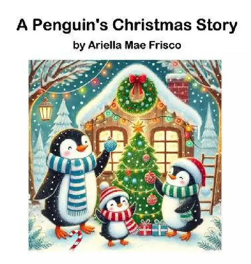 A Penguin's Christmas Story by Ariella Mae Frisco, Frisco