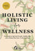 Holistic Living for Wellness: Your Guide to Spiritual Growth, Healthy Diet, and a Fitness Plan Even If Life Gets Busy by Lennon Publishing