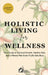 Holistic Living for Wellness: Your Guide to Spiritual Growth, Healthy Diet, and a Fitness Plan Even If Life Gets Busy by Lennon Publishing