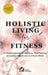 Holistic Living for Fitness: A Mindful Approach to Workouts, Meal Planning, and Lasting Weight Loss in a Hectic World by Lennon Publishing