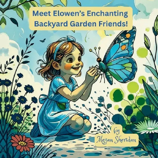 Meet Elowen's Enchanting Backyard Garden Friends! by Megan Sheridan