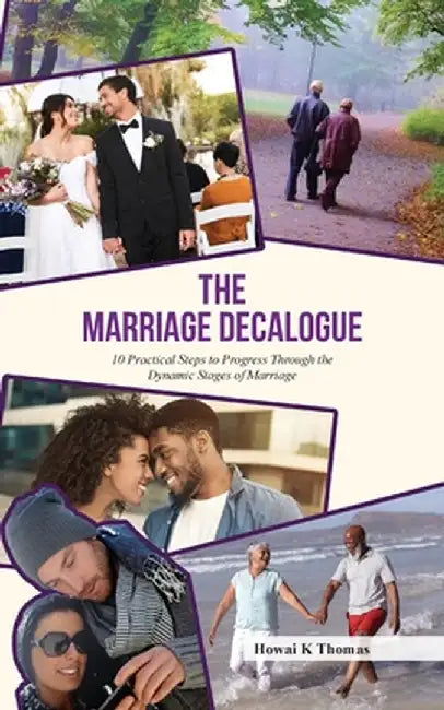 The Marriage Decalogue: 10 Practical Steps to Progress Through the Dynamic Stages of Marriage by Howai K. Thomas