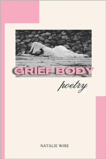 Grief Body: Poetry by Wise, Natalie