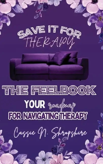 Save It For Therapy: The Feelbook by Cassie N. Shropshire