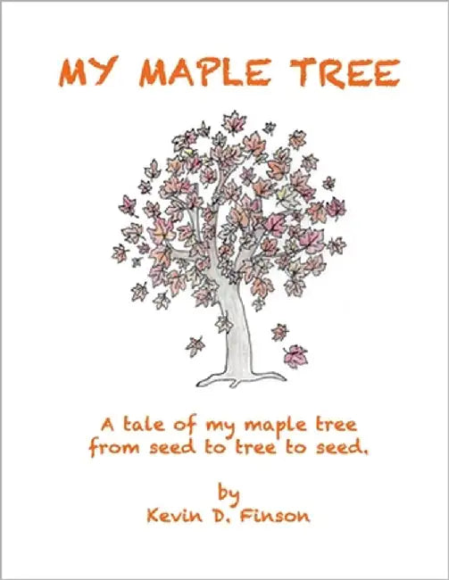My Maple Tree: A tale of my maple tree from seed to tree to seed by Finson, Kevin D.
