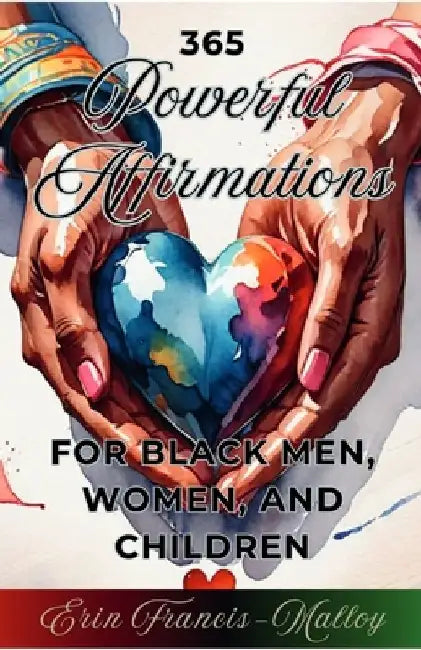 365 Powerful Affirmations for Black Men, Women, and Children by Erin Francis-Malloy