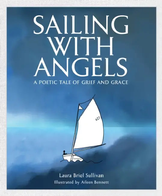Sailing with Angels: A Poetic Tale of Grief and Grace by Laura Briel Sullivan, Aileen Bennett