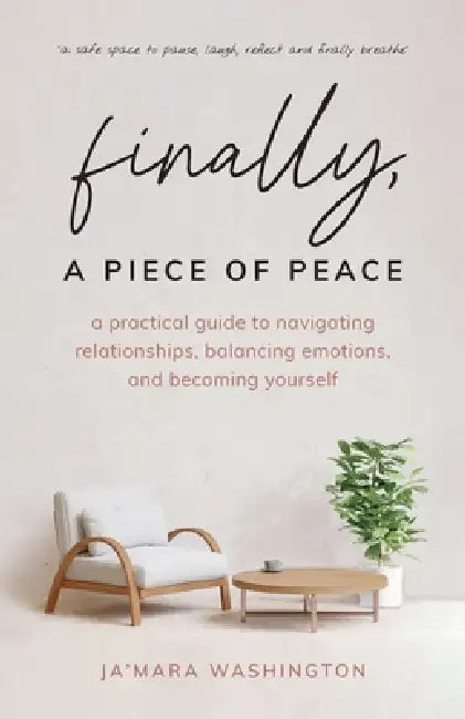 Finally, a Piece of Peace: A practical guide to navigating relationships, balancing emotions and becoming yourself by Ja'mara Washington