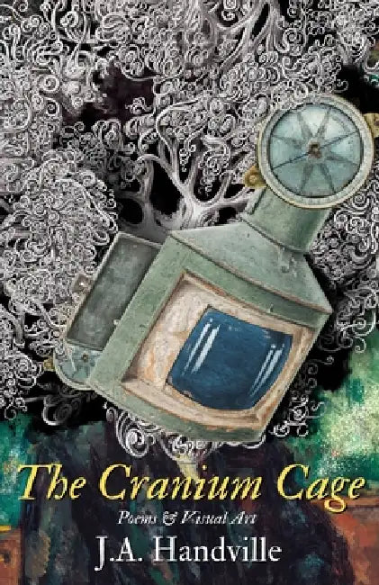 The Cranium Cage: Poems & Visual Art by J. A. Handville
