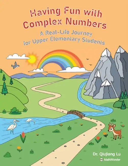Having Fun with Complex Numbers: A Real-Life Journey for Upper Elementary Students by Qiujiang Lu