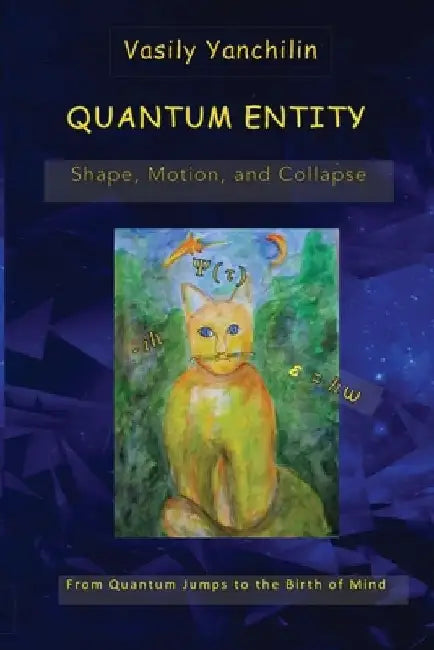 Quantum Entity: Shape, Motion, and Collapse: From Quantum Jumps to the Birth of Mind by Firyuza Yanchilina