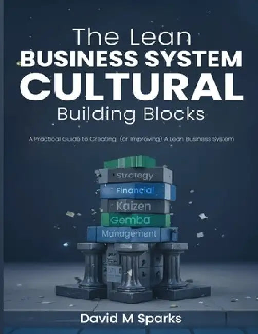 The Lean Business System Cultural Building Blocks: A Practical Guide to Creating (or Improving) A Lean Business System by Hillshire Media