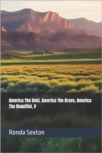 America The Bold, America The Brave, America The Beautiful: V by Sexton, Ronda