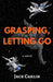Grasping, Letting Go by Jack Carlin