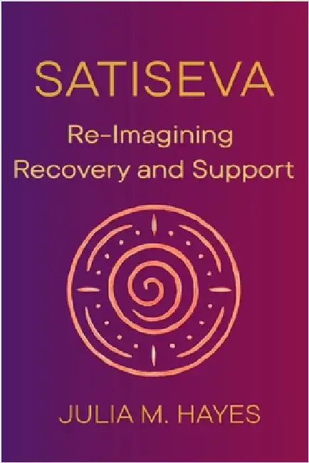 SatiSeva: Re-Imagining Recovery and Support by Julia M. Hayes
