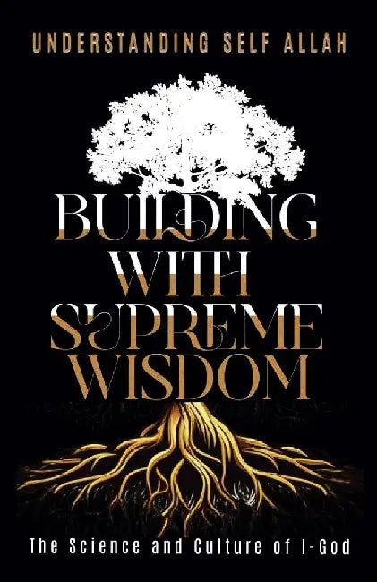 Building with Supreme Wisdom: The Science and Culture of I-God by Understanding Self Allah