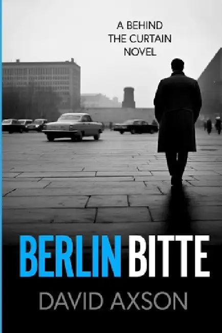 Berlin Bitte: A Behind The Curtain Novel by David Axson