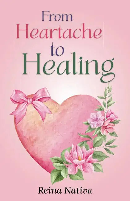 From Heartache to Healing by Reina Nativa