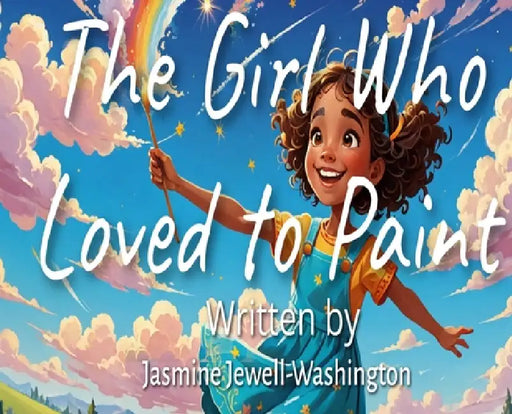 The Girl Who Loved to Paint by Jasmine Jewell-Washington
