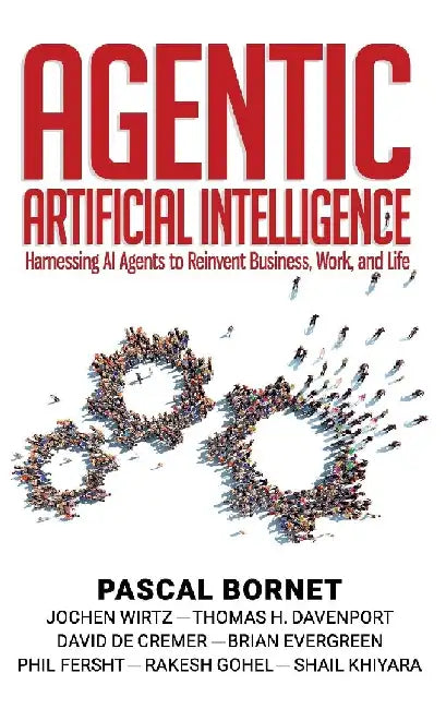 Agentic Artificial Intelligence: Harnessing AI Agents to Reinvent Business, Work, and Life by Pascal Bornet