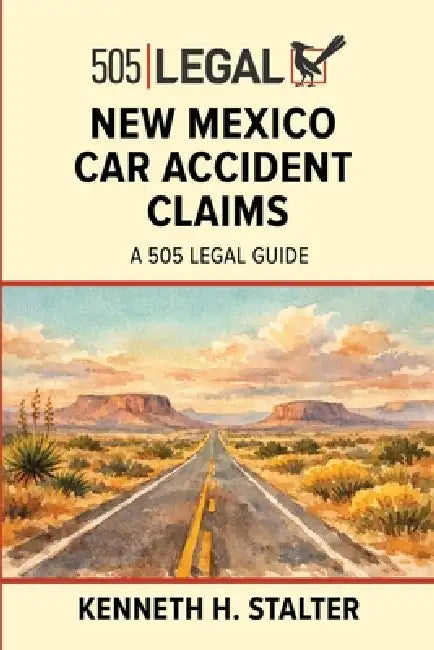 New Mexico Car Accident Claims: A 505 Legal Guide by Kenneth Stalter