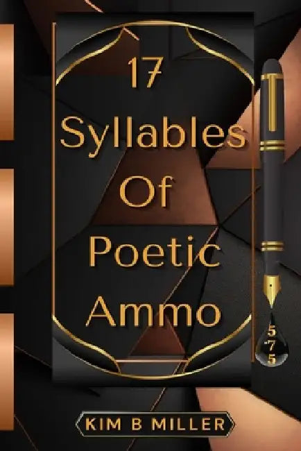 17 Syllables Of Poetic Ammo by Kim B. Miller