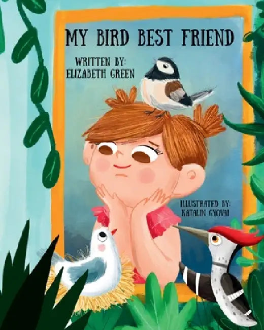 My Bird Best Friend by Elizabeth Green, Katalin Gyovai