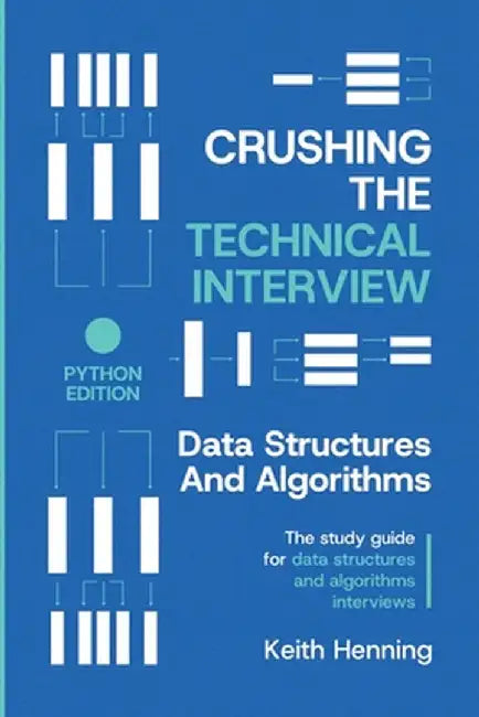 Crushing The Technical Interview: Data Structures And Algorithms (Python Edition) by Keith Henning