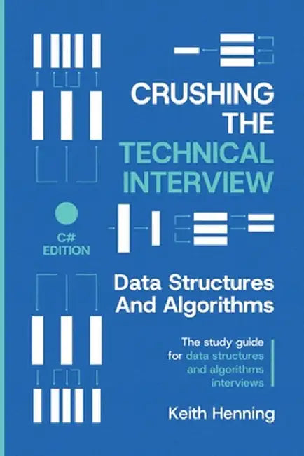 Crushing The Technical Interview: Data Structures And Algorithms (C# Edition) by Keith Henning