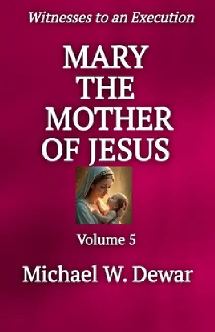 Mary the Mother of Jesus by Michael W. Dewar
