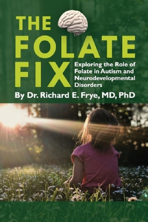 The Folate Fix: Exploring the Role of Folate in Autism and Neurodevelopmental Disorders  by Richard E. Frye