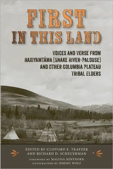 First in This Land: Voices and Verse from Naxiyamtáma (Snake River-Palouse) and Other Columbia Plateau Tribal Elders by Trafzer, Clifford E.