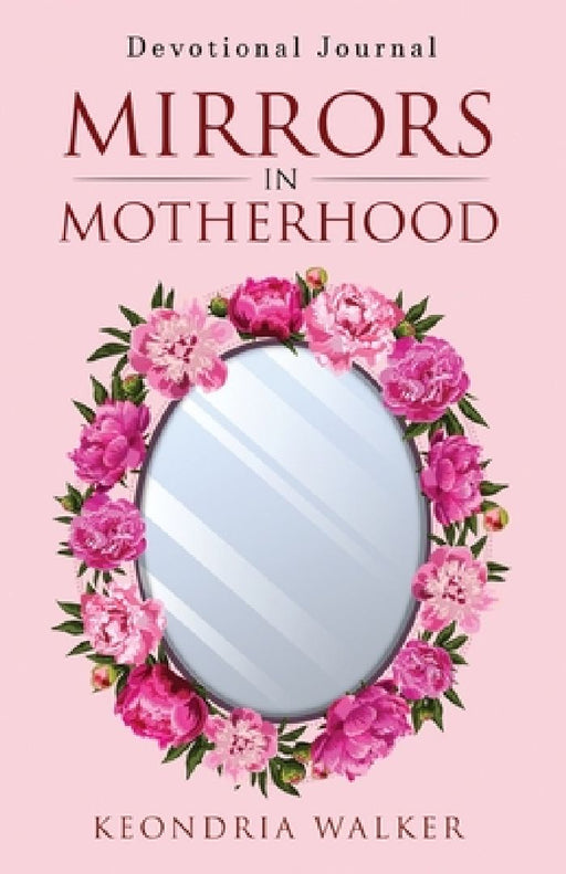 Mirrors in Motherhood: Devotional Journal by Keondria Walker