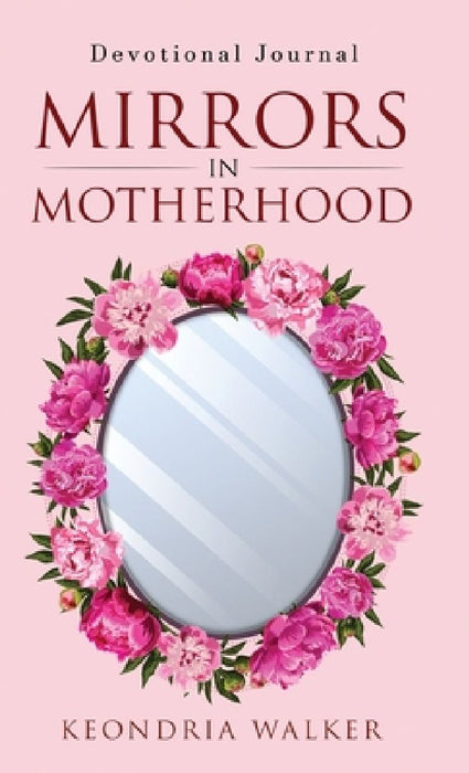 Mirrors in Motherhood: Devotional Journal by Keondria Walker