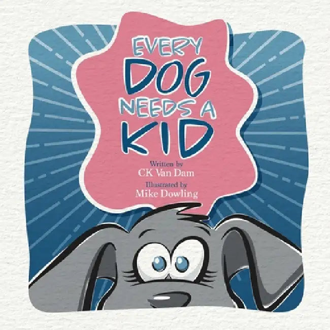 Every Dog Needs a Kid by Ck Van Dam, Mike Dowling