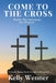 Come to the Cross: Daily Devotionals for Easter by Kelly Wenner