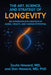 The Art, Science, and Strategy of Longevity: An Expansive Exploration of Aging, Health, and Human Potential by Ioulia Howard