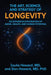 The Art, Science, and Strategy of Longevity: An Expansive Exploration of Aging, Health, and Human Potential by Ioulia Howard